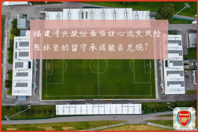 福建浔兴股份面临核心流失风险,陈林坚的留守承诺能否兑现?