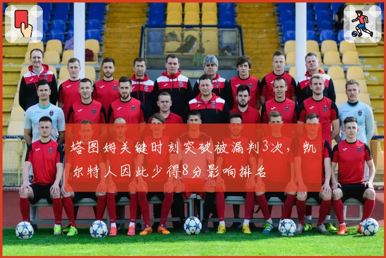 塔图姆关键时刻突破被漏判3次,凯尔特人因此少得8分影响排名