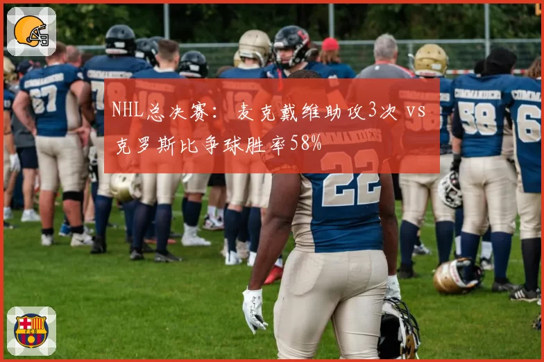 NHL总决赛:麦克戴维助攻3次 vs 克罗斯比争球胜率58%